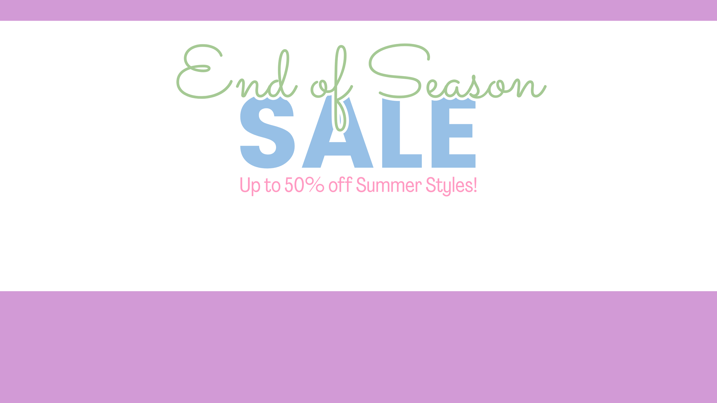 Promotional sale graphic with the text 'End of Season SALE' in green and blue lettering, plus 'Up to 50% off Summer Styles!' in pink, set on a white background with lavender borders at the top and bottom, that store